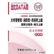 オープンセサミシリーズ 大卒警察官・消防官・市役所上級・国家公務員・地方上級過去問精選問題集 出たDATA問〈5〉文章理解 基礎編〈2013〉 [全集叢書]