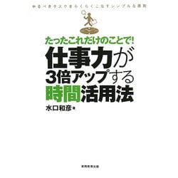 たったこれだけのことで!仕事力が3倍アップする時間活用法―やるべきタスクをらくらくこなすシンプルな原則 [単行本]