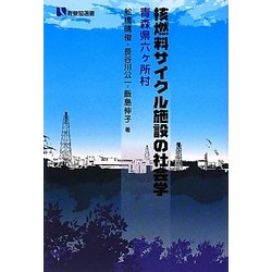 核燃料サイクル施設の社会学―青森県六ヶ所村(有斐閣選書) [全集叢書]