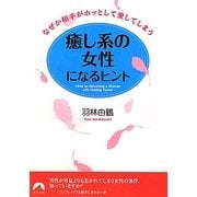 癒し系の女性になるヒント―なぜか相手がホッとして愛してしまう(青春文庫) [文庫]