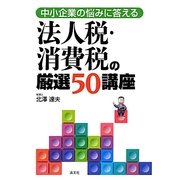 法人税・消費税の厳選50講座―中小企業の悩みに答える [単行本]