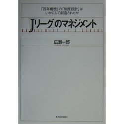 「Jリーグ」のマネジメント―「百年構想」の「制度設計」はいかにして創造されたか [単行本]