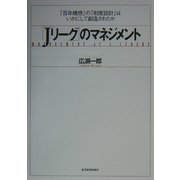 「Jリーグ」のマネジメント―「百年構想」の「制度設計」はいかにして創造されたか [単行本]