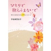 ひとりで抱えこまないで―幸せに生きるための72のメッセージ [単行本]