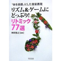 "体を楽器"にした音楽表現リズム&ゲームにどっぷり!リトミック77選 [単行本]