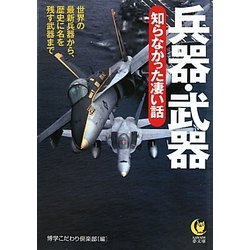 兵器・武器 知らなかった凄い話―世界の最新兵器から、歴史に名を残す武器まで(KAWADE夢文庫) [文庫]