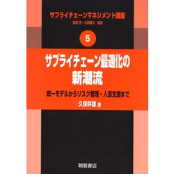 サプライチェーン最適化の新潮流―統一モデルからリスク管理・人道支援まで(サプライチェーンマネジメント講座〈5〉) [全集叢書]