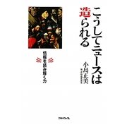 こうしてニュースは造られる―情報を読み解く力 [単行本]