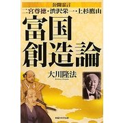 富国創造論―公開霊言 二宮尊徳・渋沢栄一・上杉鷹山 [単行本]