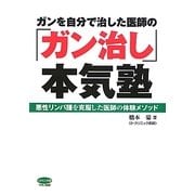 ガンを自分で治した医師の「ガン治し」本気塾―悪性リンパ腫を克服した医師の体験メソッド(ビタミン文庫) [単行本]
