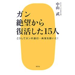 ガン 絶望から復活した15人―こうしてガンの進行・再発を防いだ! [単行本]