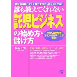 誰も教えてくれない「託児ビジネス」の始め方・儲け方―政府の後押しで「子育て支援ビジネス」が注目! [単行本]