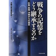 戦争の記憶をどう継承するのか―広島・長崎・沖縄からの提言(沖縄大学地域研究所叢書) [単行本]