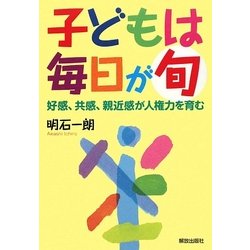 子どもは毎日が旬―好感、共感、親近感が人権力を育む [単行本]
