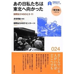 あの日私たちは東北へ向かった―国際協力NGOと3・11(早稲田大学ブックレット―「震災後」に考える) [全集叢書]