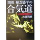 開祖 植芝盛平の合気道―「技」と「言葉」に秘められた精神世界 [単行本]