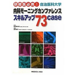 自治医科大学内科モーニングカンファレンス スキルアップ73case―研修医必携! [単行本]