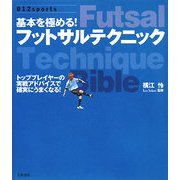 基本を極める!フットサルテクニック―トッププレイヤーの実践アドバイスで確実にうまくなる! [単行本]