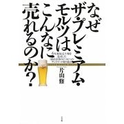 なぜザ・プレミアム・モルツはこんなに売れるのか?―6年連続売上増を達成した「最高金賞のビール」へのサントリーの取り組み [単行本]