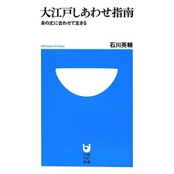 大江戸しあわせ指南―身の丈に合わせて生きる(小学館101新書) [新書]