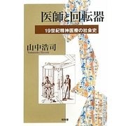 医師と回転器―19世紀精神医療の社会史 [単行本]