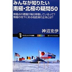みんなが知りたい南極・北極の疑問50―南極点の標識が毎日移動しているって?南極の地下にある地底湖の正体とは?(サイエンス・アイ新書) [新書]