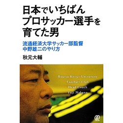 ヨドバシ Com 日本でいちばんプロサッカー選手を育てた男 流通経済大学サッカー部監督中野雄二のやり方 単行本 通販 全品無料配達