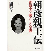朝彦親王伝―維新史を動かした皇魁 [単行本]