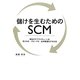 儲けを生むためのSCM―御社のサプライチェーンを見える化・スピード化・全体最適化する方法 [単行本]