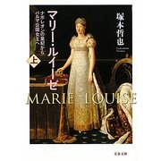 マリー・ルイーゼ〈上〉―ナポレオンの皇妃からパルマ公国女王へ(文春文庫) [文庫]