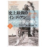 史上最強のインディアン コマンチ族の興亡―最後の英雄クアナ・パーカーの生涯〈上〉 [単行本]