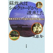 蘇我氏はシルクロードから渡来した―飛鳥文化のルーツはメソポタミアにあった [単行本]