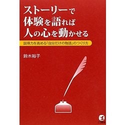 ストーリーで体験を語れば人の心を動かせる―説得力を高める「自分だけの物語」のつくり方 [単行本]