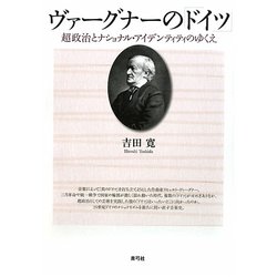 ヴァーグナーの「ドイツ」―超政治とナショナル・アイデンティティのゆくえ [単行本]