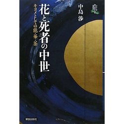 花と死者の中世―キヨメとしての能・華・茶(シリーズ向う岸からの世界史) [全集叢書]