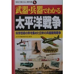 武器・兵器でわかる太平洋戦争―科学技術の粋を集めた日米の兵器開発戦争(学校で教えない教科書) [単行本]
