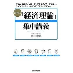 最強の「経済理論」集中講義―アダム・スミス、リカード、マルクス、マーシャルから、シュンペーター、ケインズ、フリードマンまで [単行本]