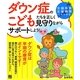 ダウン症のこどもたちを正しく見守りながらサポートしよう! [単行本]