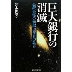 巨大銀行の消滅―長銀「最期の頭取」10年目の証言 [単行本]