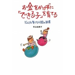 お金をかけずに「できる子」を育てる―どんどん賢くなる88の習慣 [単行本]