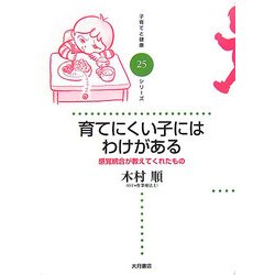 育てにくい子にはわけがある―感覚統合が教えてくれたもの(子育てと健康シリーズ〈25〉) [全集叢書]