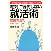 絶対に後悔しない就活術―あなたの就活常識は間違いだらけ! [単行本]
