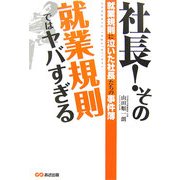 社長!その就業規則ではヤバすぎる―就業規則に泣いた社長たちの事件簿 [単行本]