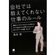 会社では教えてくれない仕事のルール―敏腕キャリアコンサルタントが教える、どんな会社からも必要とされる人が身につけている習慣・考え方 [単行本]