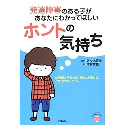 発達障害のある子があなたにわかってほしいホントの気持ち―幼児期の子どもの「困った行動」にとまどわないヒント(あんしん子育てすこやか保育ライブラリーspecial) [単行本]