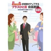 好感度がアップするプラスひと言会話表現605―出社から帰宅まで そのまま使えて効果バツグン! [単行本]