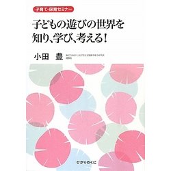 子どもの遊びの世界を知り、学び、考える!―子育て・保育セミナー [単行本]