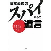 日本最後のスパイからの遺言―この国を守るために何が必要なのか [単行本]