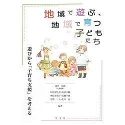 地域で遊ぶ、地域で育つ子どもたち―遊びから「子育ち支援」を考える [単行本]