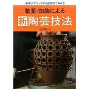 釉薬・加飾による新陶芸技法―基本テクニックから応用までわかる [単行本]